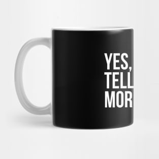 Sarcastic Quote Yes Please Tell Me More Mug